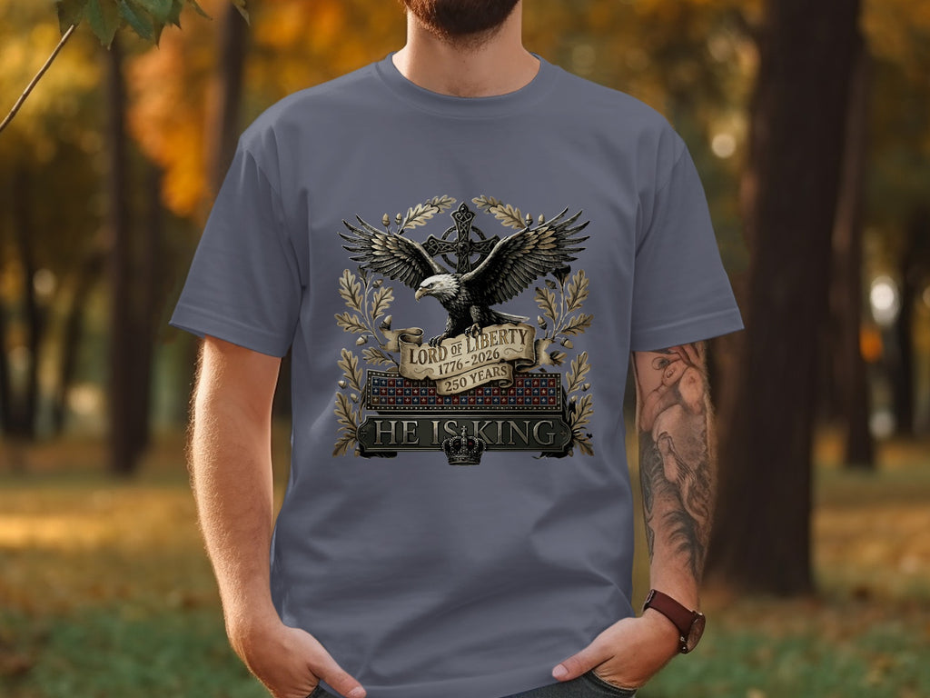 Lord of Liberty 250 Years HE IS KING eagle emblem t-shirt.